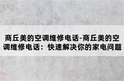 商丘美的空调维修电话-商丘美的空调维修电话：快速解决你的家电问题