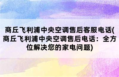 商丘飞利浦中央空调售后客服电话(商丘飞利浦中央空调售后电话：全方位解决您的家电问题)