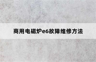 商用电磁炉e6故障维修方法