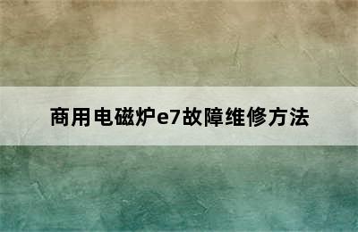 商用电磁炉e7故障维修方法