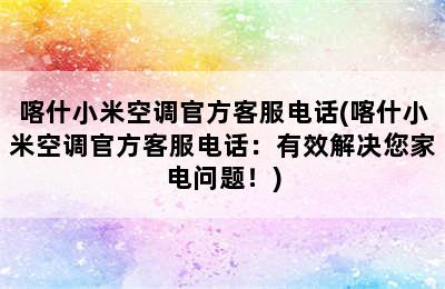 喀什小米空调官方客服电话(喀什小米空调官方客服电话：有效解决您家电问题！)