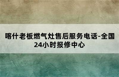 喀什老板燃气灶售后服务电话-全国24小时报修中心