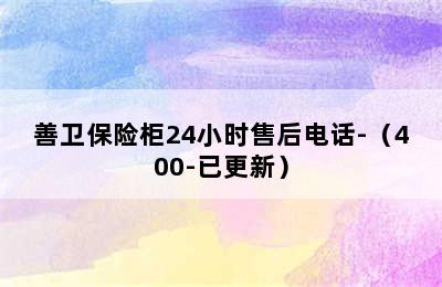 善卫保险柜24小时售后电话-（400-已更新）