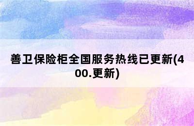 善卫保险柜全国服务热线已更新(400.更新)