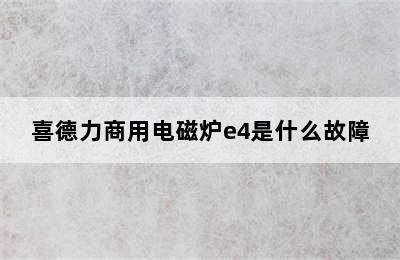 喜德力商用电磁炉e4是什么故障