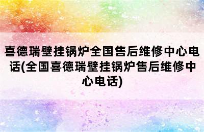 喜德瑞壁挂锅炉全国售后维修中心电话(全国喜德瑞壁挂锅炉售后维修中心电话)