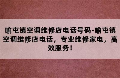 喻屯镇空调维修店电话号码-喻屯镇空调维修店电话，专业维修家电，高效服务！