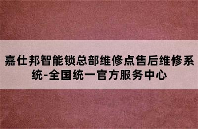 嘉仕邦智能锁总部维修点售后维修系统-全国统一官方服务中心