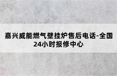 嘉兴威能燃气壁挂炉售后电话-全国24小时报修中心