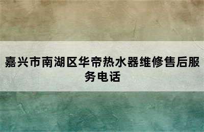 嘉兴市南湖区华帝热水器维修售后服务电话