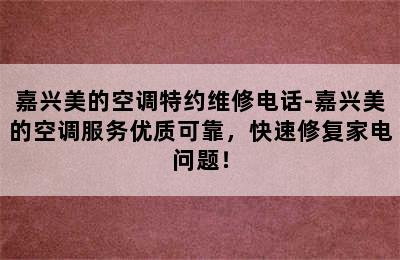 嘉兴美的空调特约维修电话-嘉兴美的空调服务优质可靠，快速修复家电问题！