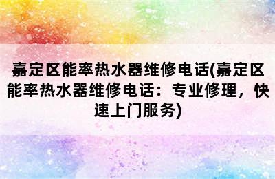 嘉定区能率热水器维修电话(嘉定区能率热水器维修电话：专业修理，快速上门服务)