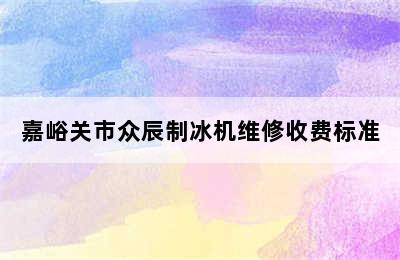 嘉峪关市众辰制冰机维修收费标准