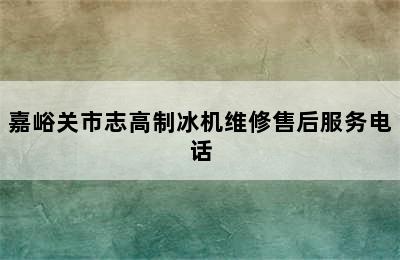 嘉峪关市志高制冰机维修售后服务电话