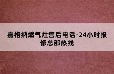 嘉格纳燃气灶售后电话-24小时报修总部热线