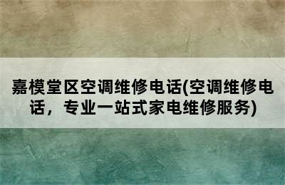 嘉模堂区空调维修电话(空调维修电话，专业一站式家电维修服务)