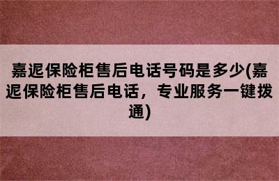 嘉迡保险柜售后电话号码是多少(嘉迡保险柜售后电话，专业服务一键拨通)