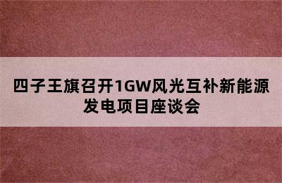 四子王旗召开1GW风光互补新能源发电项目座谈会