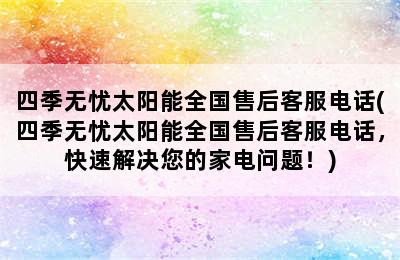 四季无忧太阳能全国售后客服电话(四季无忧太阳能全国售后客服电话，快速解决您的家电问题！)