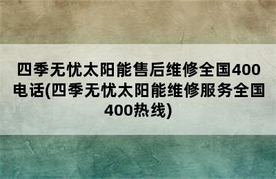 四季无忧太阳能售后维修全国400电话(四季无忧太阳能维修服务全国400热线)