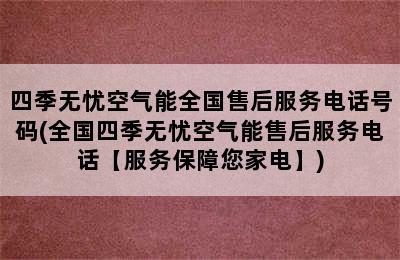 四季无忧空气能全国售后服务电话号码(全国四季无忧空气能售后服务电话【服务保障您家电】)