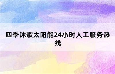 四季沐歌太阳能24小时人工服务热线