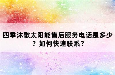 四季沐歌太阳能售后服务电话是多少？如何快速联系？