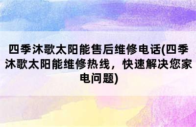 四季沐歌太阳能售后维修电话(四季沐歌太阳能维修热线，快速解决您家电问题)