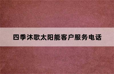 四季沐歌太阳能客户服务电话