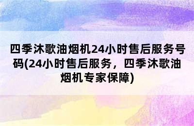 四季沐歌油烟机24小时售后服务号码(24小时售后服务，四季沐歌油烟机专家保障)