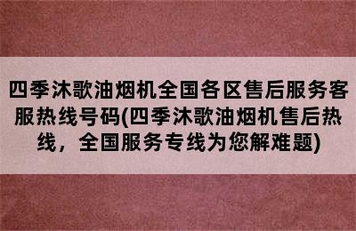 四季沐歌油烟机全国各区售后服务客服热线号码(四季沐歌油烟机售后热线，全国服务专线为您解难题)