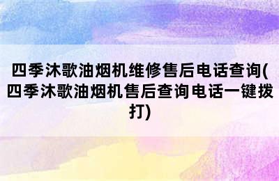 四季沐歌油烟机维修售后电话查询(四季沐歌油烟机售后查询电话一键拨打)