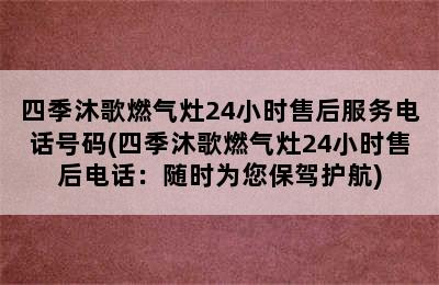 四季沐歌燃气灶24小时售后服务电话号码(四季沐歌燃气灶24小时售后电话：随时为您保驾护航)