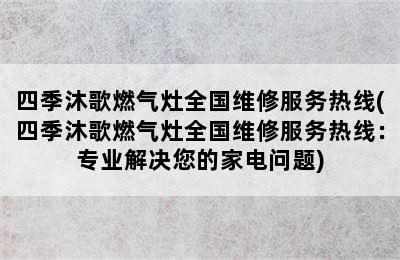 四季沐歌燃气灶全国维修服务热线(四季沐歌燃气灶全国维修服务热线：专业解决您的家电问题)