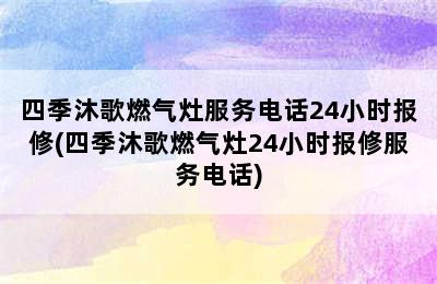 四季沐歌燃气灶服务电话24小时报修(四季沐歌燃气灶24小时报修服务电话)