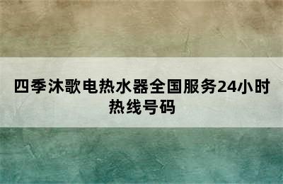 四季沐歌电热水器全国服务24小时热线号码