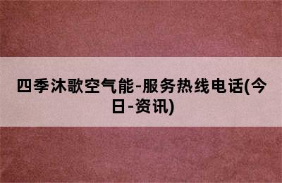 四季沐歌空气能-服务热线电话(今日-资讯)