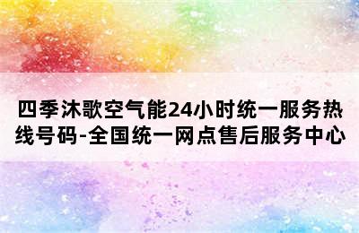 四季沐歌空气能24小时统一服务热线号码-全国统一网点售后服务中心