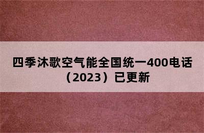 四季沐歌空气能全国统一400电话（2023）已更新