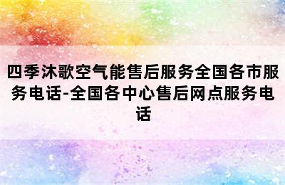 四季沐歌空气能售后服务全国各市服务电话-全国各中心售后网点服务电话