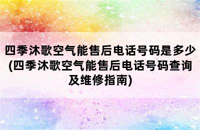 四季沐歌空气能售后电话号码是多少(四季沐歌空气能售后电话号码查询及维修指南)