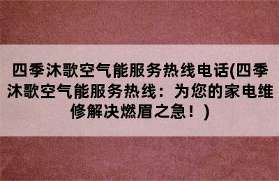 四季沐歌空气能服务热线电话(四季沐歌空气能服务热线：为您的家电维修解决燃眉之急！)