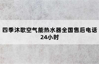 四季沐歌空气能热水器全国售后电话24小时