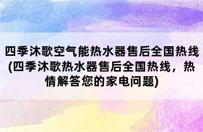 四季沐歌空气能热水器售后全国热线(四季沐歌热水器售后全国热线，热情解答您的家电问题)