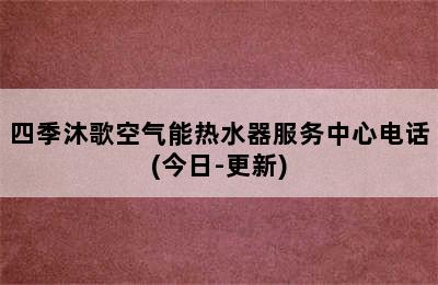 四季沐歌空气能热水器服务中心电话(今日-更新)