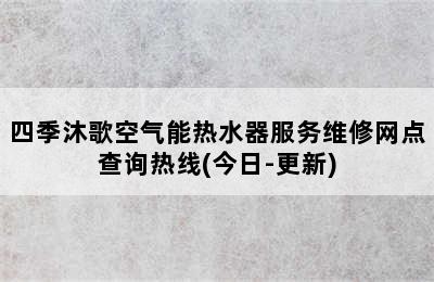 四季沐歌空气能热水器服务维修网点查询热线(今日-更新)