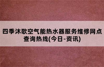 四季沐歌空气能热水器服务维修网点查询热线(今日-资讯)