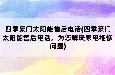 四季豪门太阳能售后电话(四季豪门太阳能售后电话，为您解决家电维修问题)