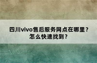 四川vivo售后服务网点在哪里？怎么快速找到？