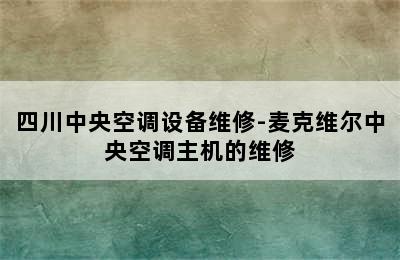 四川中央空调设备维修-麦克维尔中央空调主机的维修